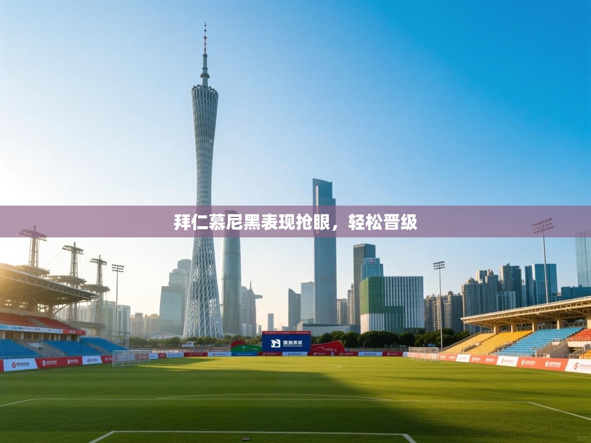 拜仁慕尼黑表现抢眼,轻松晋级