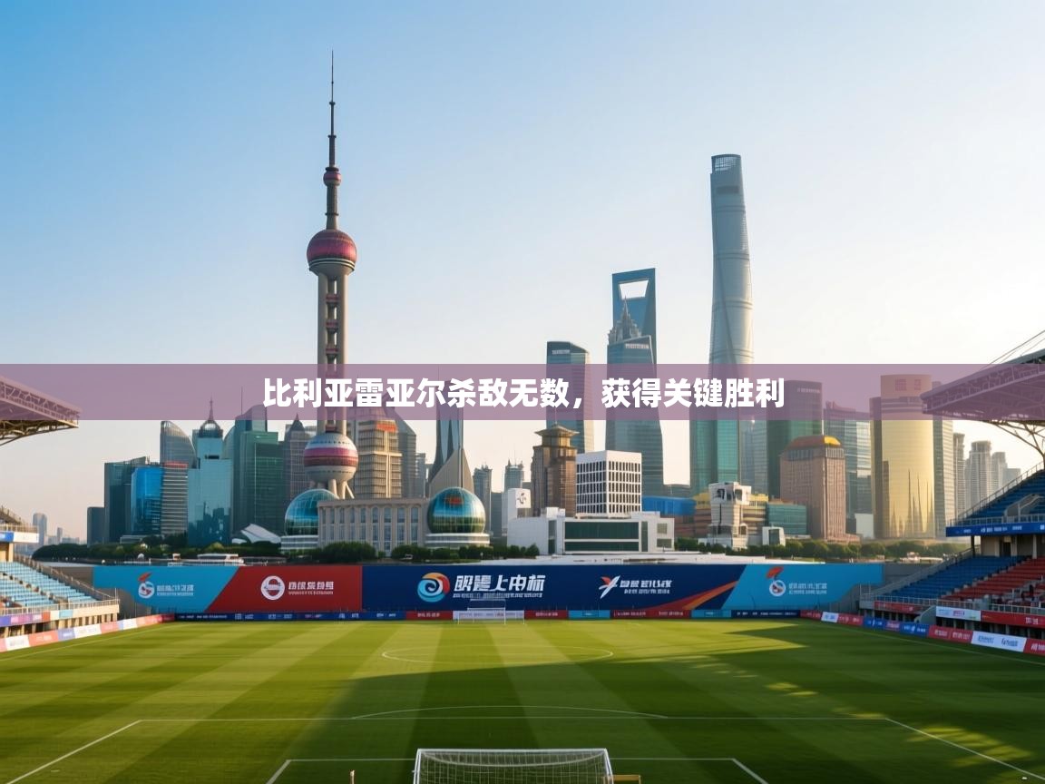 比利亚雷亚尔杀敌无数，获得关键胜利