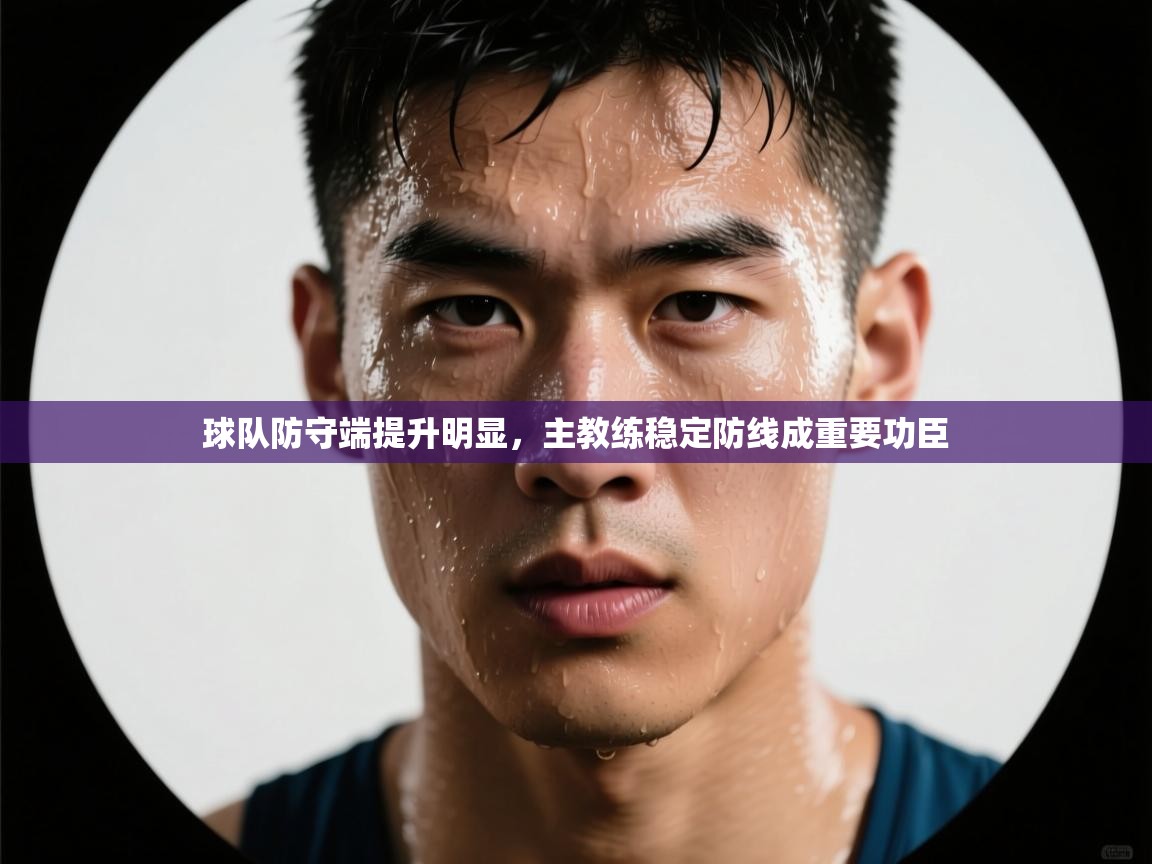 球队防守端提升明显，主教练稳定防线成重要功臣