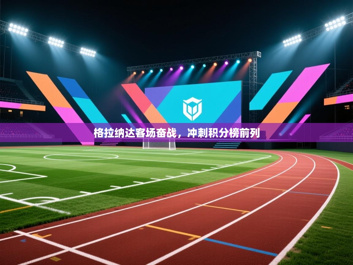 格拉纳达客场奋战，冲刺积分榜前列