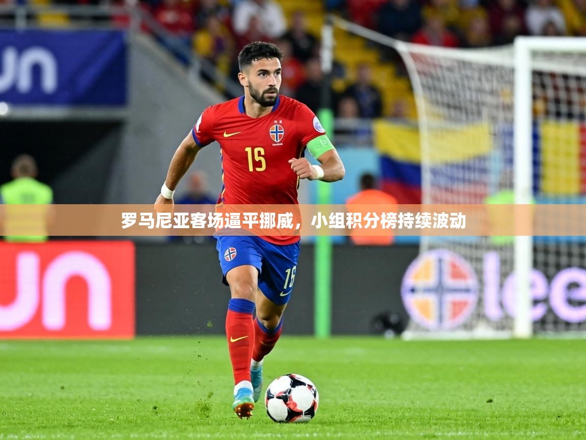 罗马尼亚客场逼平挪威,小组积分榜持续波动 第1张